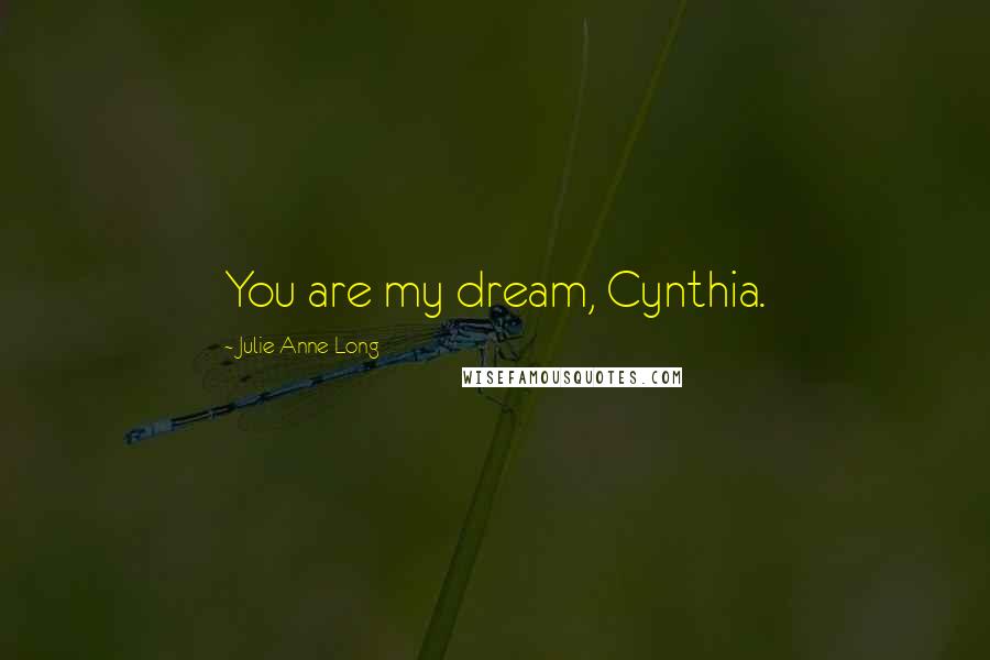 Julie Anne Long Quotes: You are my dream, Cynthia.