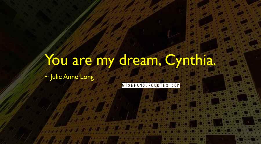 Julie Anne Long Quotes: You are my dream, Cynthia.