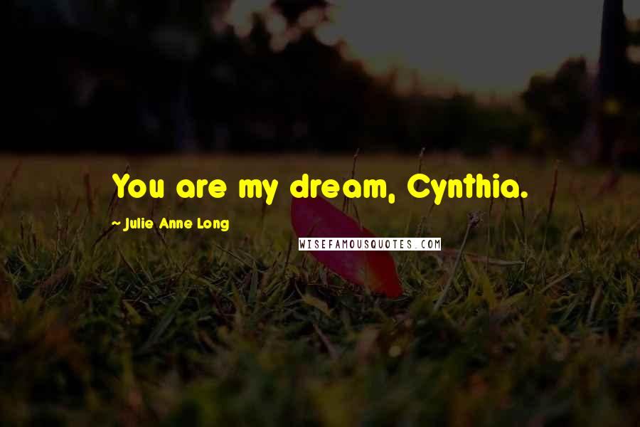 Julie Anne Long Quotes: You are my dream, Cynthia.