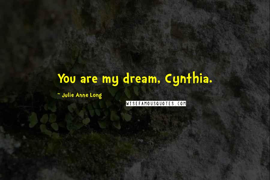 Julie Anne Long Quotes: You are my dream, Cynthia.