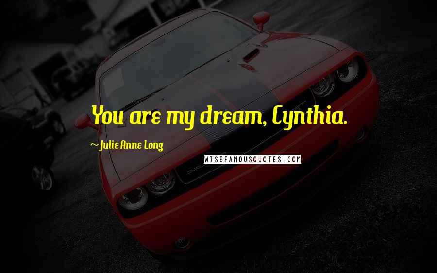 Julie Anne Long Quotes: You are my dream, Cynthia.