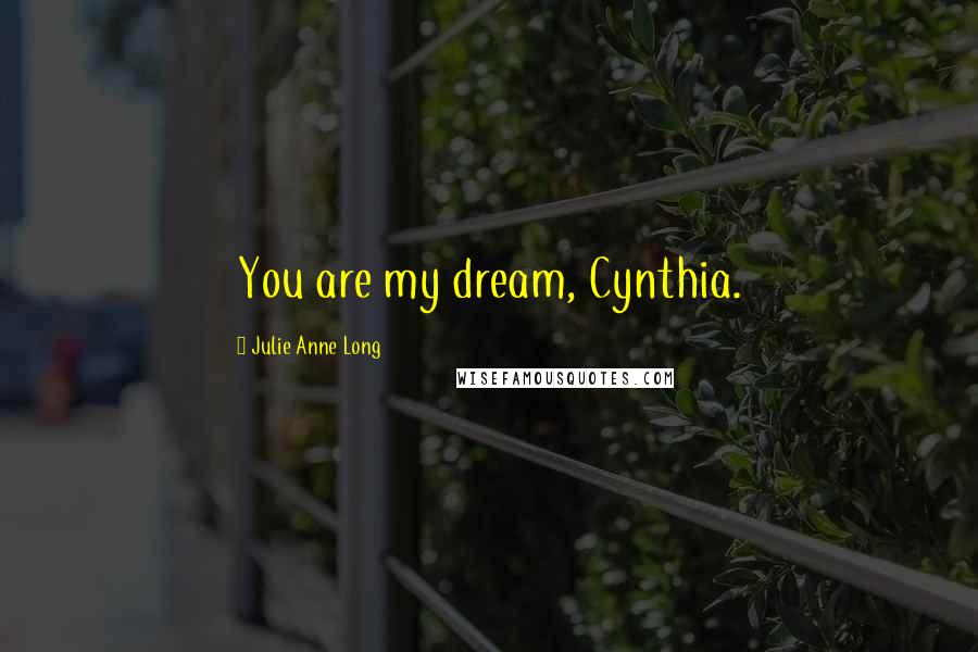 Julie Anne Long Quotes: You are my dream, Cynthia.