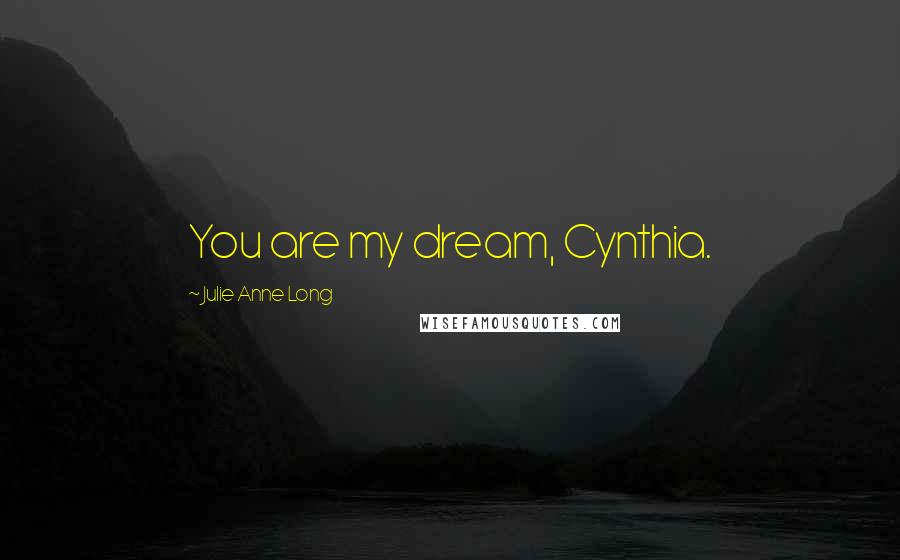 Julie Anne Long Quotes: You are my dream, Cynthia.