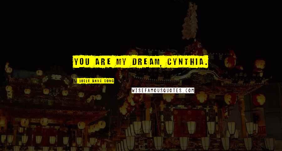 Julie Anne Long Quotes: You are my dream, Cynthia.