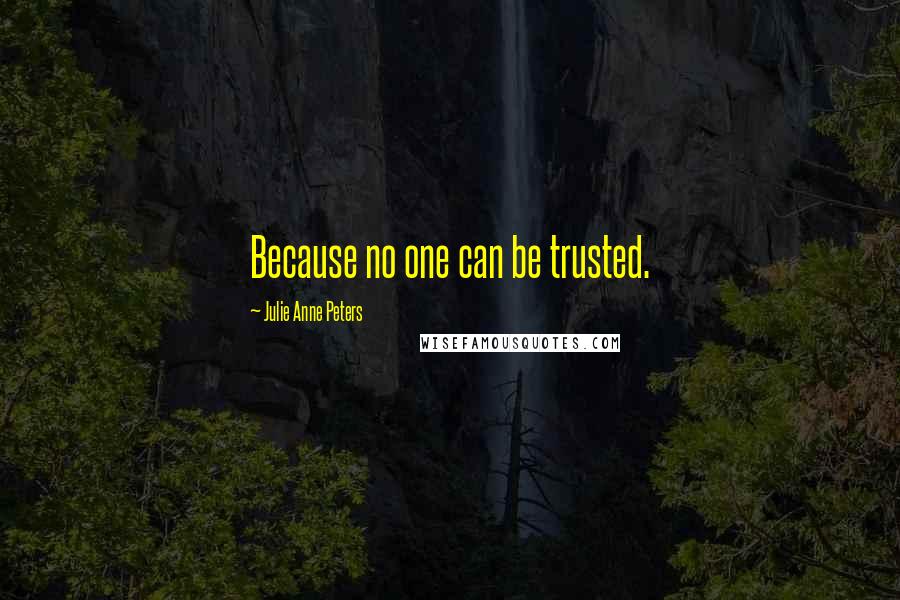 Julie Anne Peters Quotes: Because no one can be trusted.