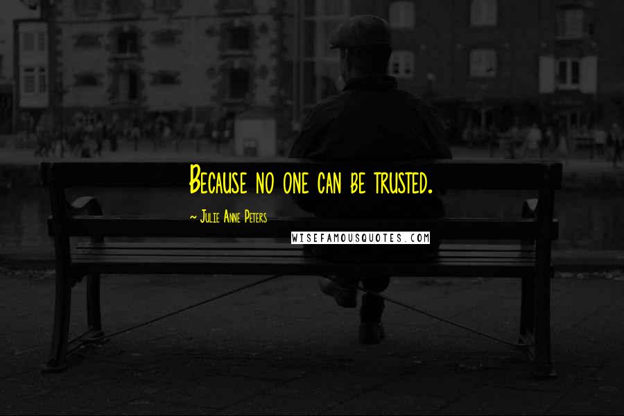 Julie Anne Peters Quotes: Because no one can be trusted.