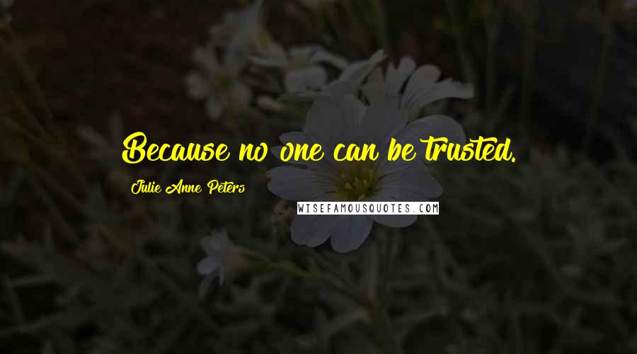 Julie Anne Peters Quotes: Because no one can be trusted.