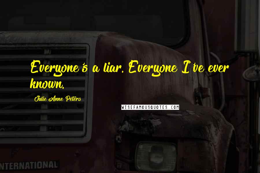 Julie Anne Peters Quotes: Everyone's a liar. Everyone I've ever known.