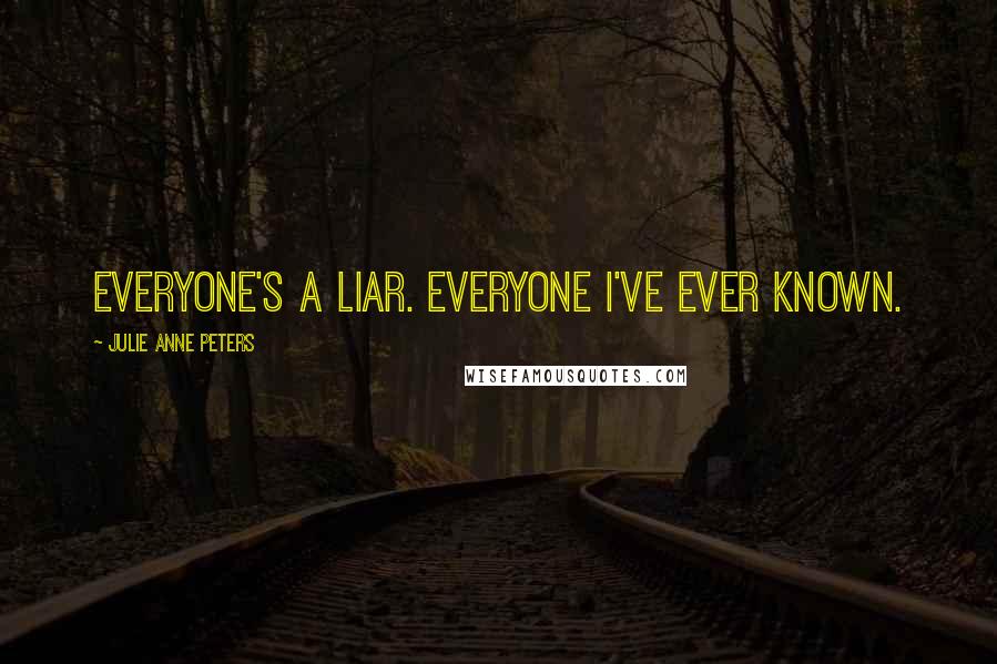 Julie Anne Peters Quotes: Everyone's a liar. Everyone I've ever known.