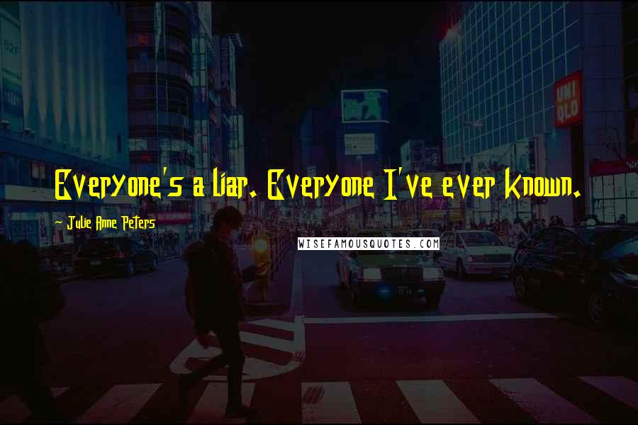 Julie Anne Peters Quotes: Everyone's a liar. Everyone I've ever known.