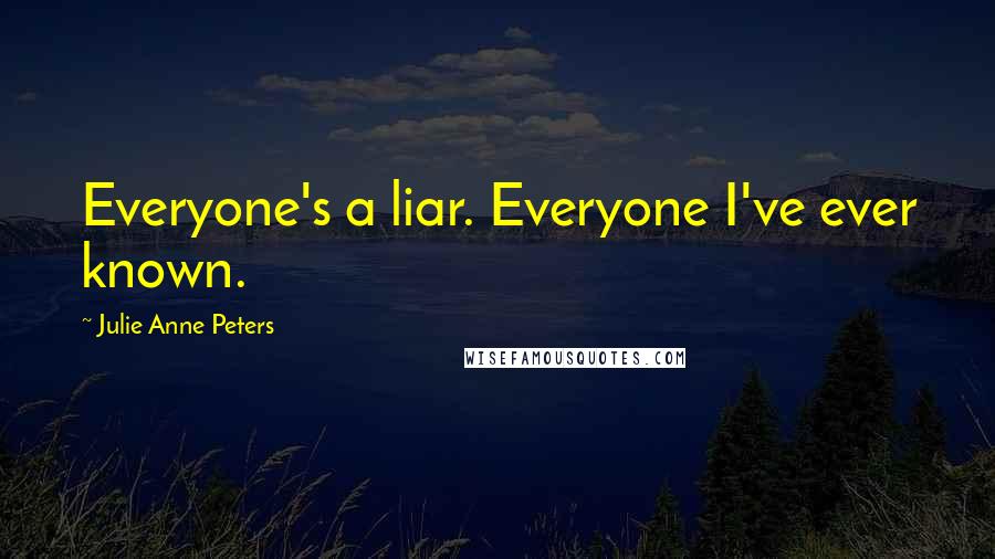 Julie Anne Peters Quotes: Everyone's a liar. Everyone I've ever known.