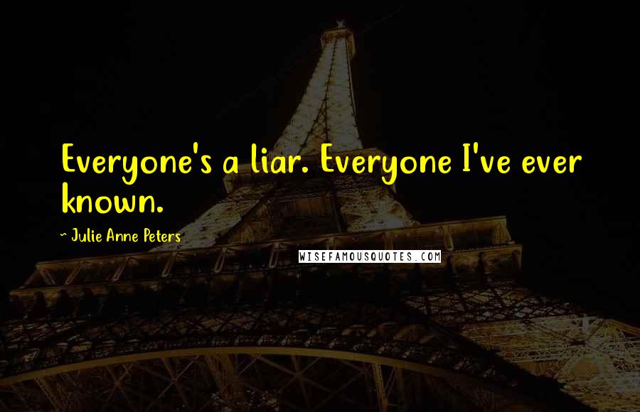 Julie Anne Peters Quotes: Everyone's a liar. Everyone I've ever known.
