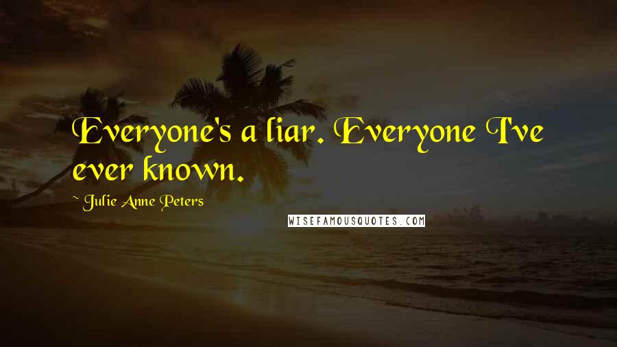 Julie Anne Peters Quotes: Everyone's a liar. Everyone I've ever known.