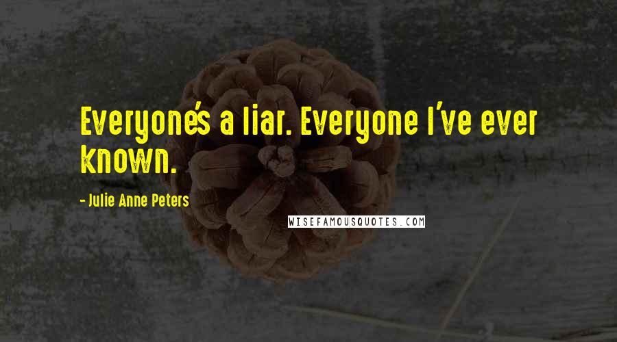 Julie Anne Peters Quotes: Everyone's a liar. Everyone I've ever known.