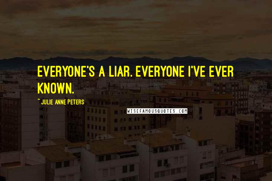Julie Anne Peters Quotes: Everyone's a liar. Everyone I've ever known.