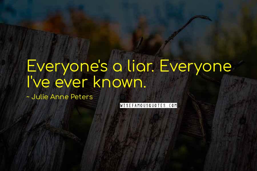 Julie Anne Peters Quotes: Everyone's a liar. Everyone I've ever known.