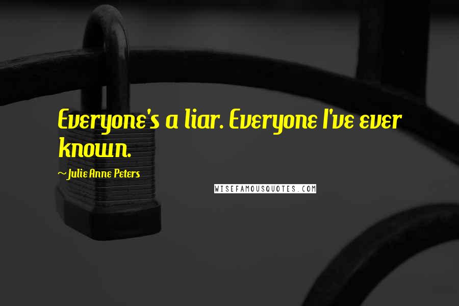 Julie Anne Peters Quotes: Everyone's a liar. Everyone I've ever known.
