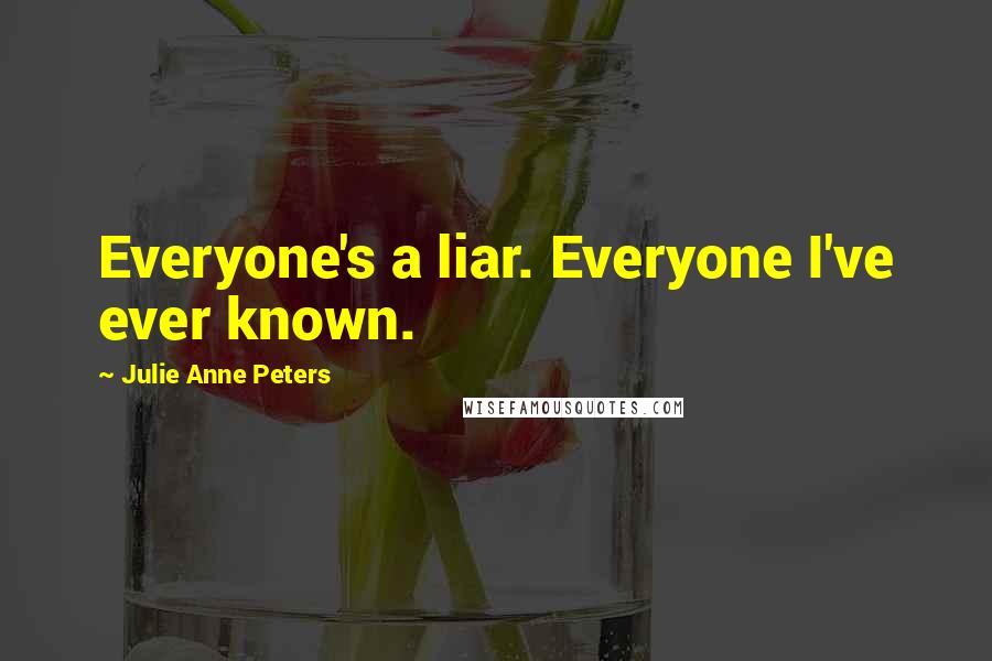 Julie Anne Peters Quotes: Everyone's a liar. Everyone I've ever known.
