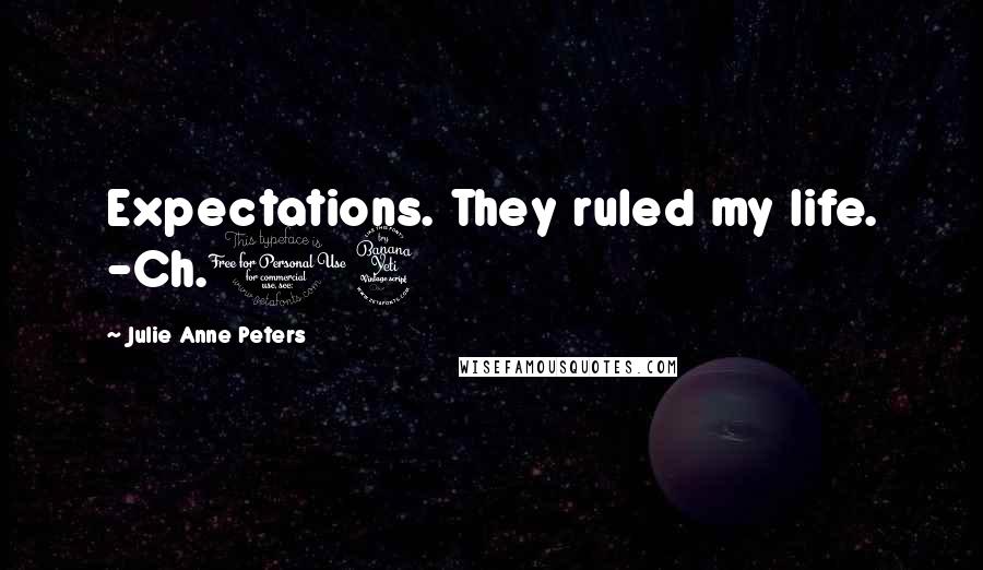 Julie Anne Peters Quotes: Expectations. They ruled my life. -Ch.14