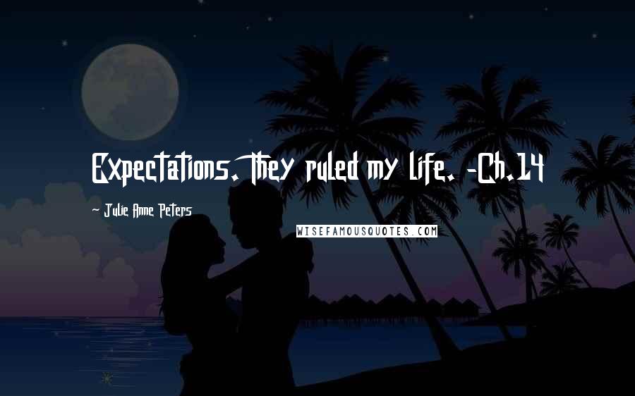 Julie Anne Peters Quotes: Expectations. They ruled my life. -Ch.14