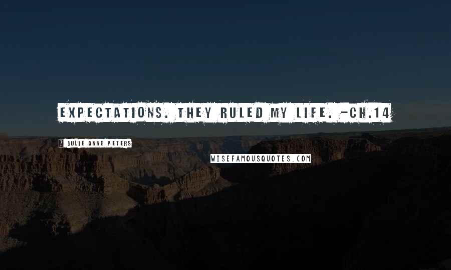 Julie Anne Peters Quotes: Expectations. They ruled my life. -Ch.14