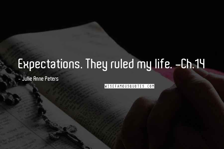 Julie Anne Peters Quotes: Expectations. They ruled my life. -Ch.14
