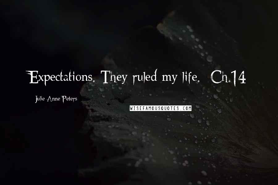 Julie Anne Peters Quotes: Expectations. They ruled my life. -Ch.14