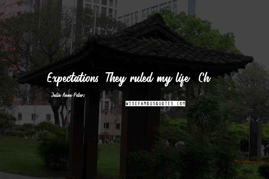 Julie Anne Peters Quotes: Expectations. They ruled my life. -Ch.14