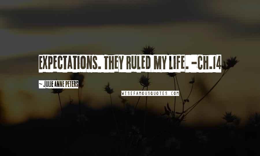 Julie Anne Peters Quotes: Expectations. They ruled my life. -Ch.14