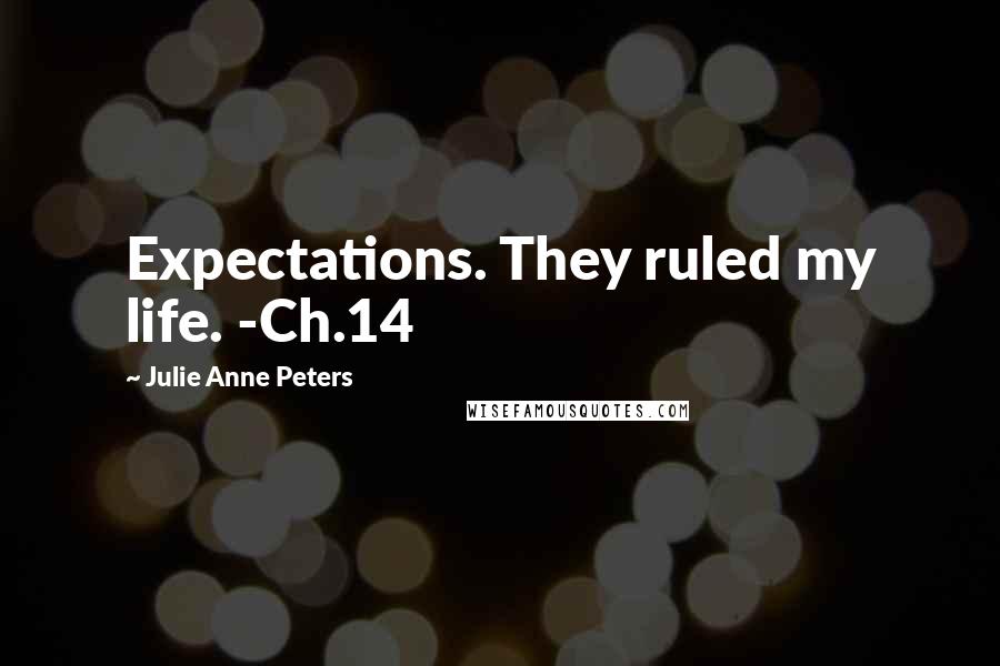 Julie Anne Peters Quotes: Expectations. They ruled my life. -Ch.14
