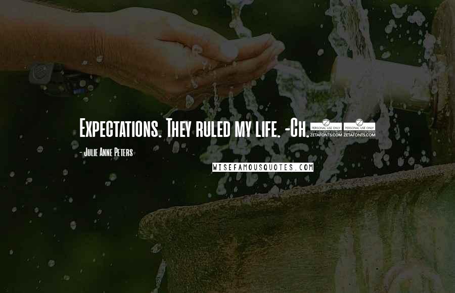 Julie Anne Peters Quotes: Expectations. They ruled my life. -Ch.14
