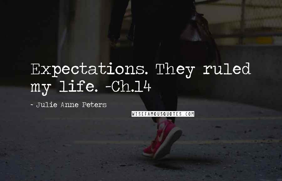 Julie Anne Peters Quotes: Expectations. They ruled my life. -Ch.14