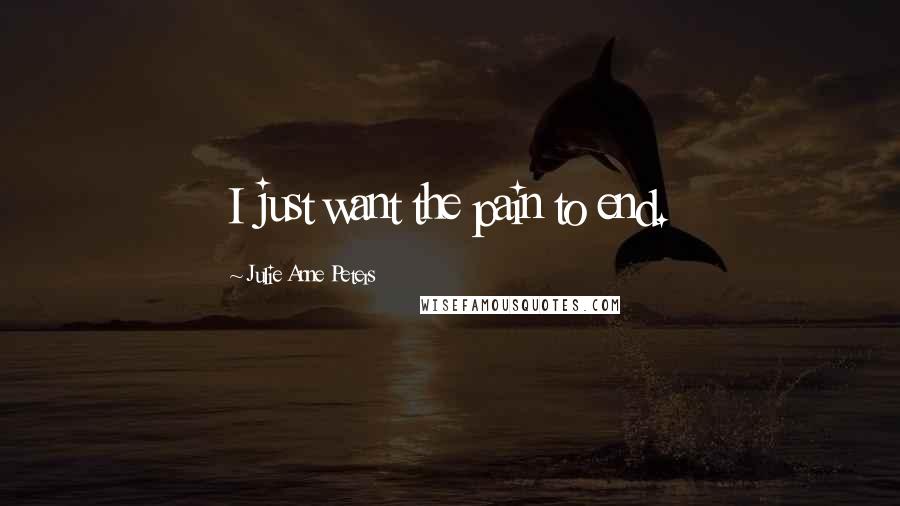 Julie Anne Peters Quotes: I just want the pain to end.