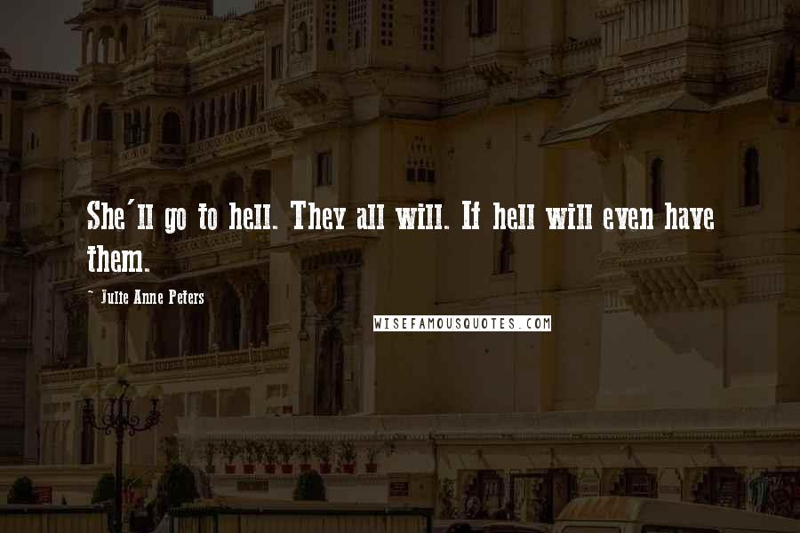 Julie Anne Peters Quotes: She'll go to hell. They all will. If hell will even have them.