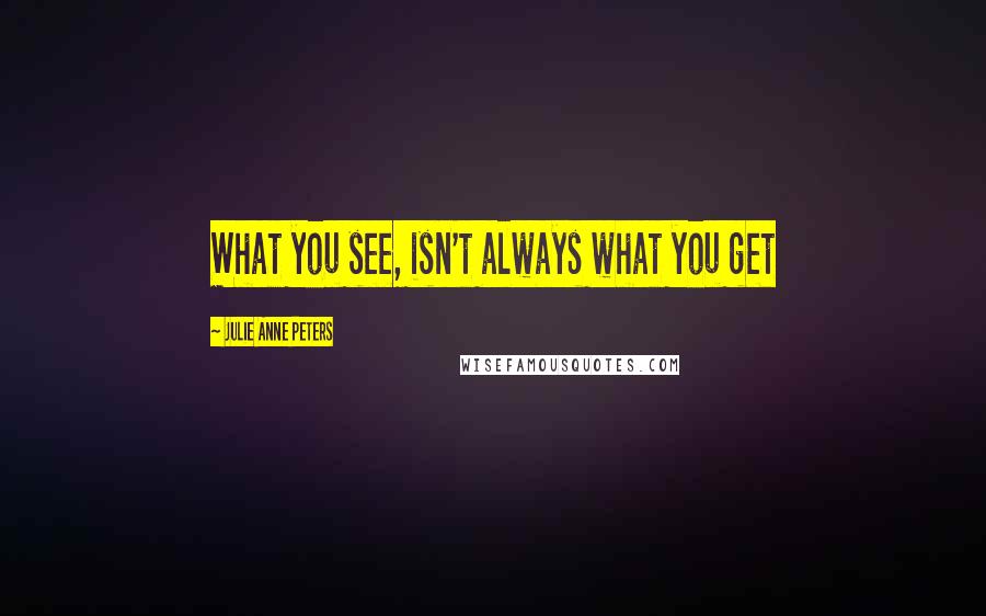 Julie Anne Peters Quotes: What you see, isn't always what you get