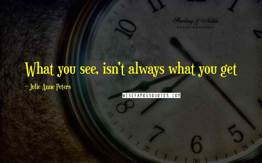 Julie Anne Peters Quotes: What you see, isn't always what you get