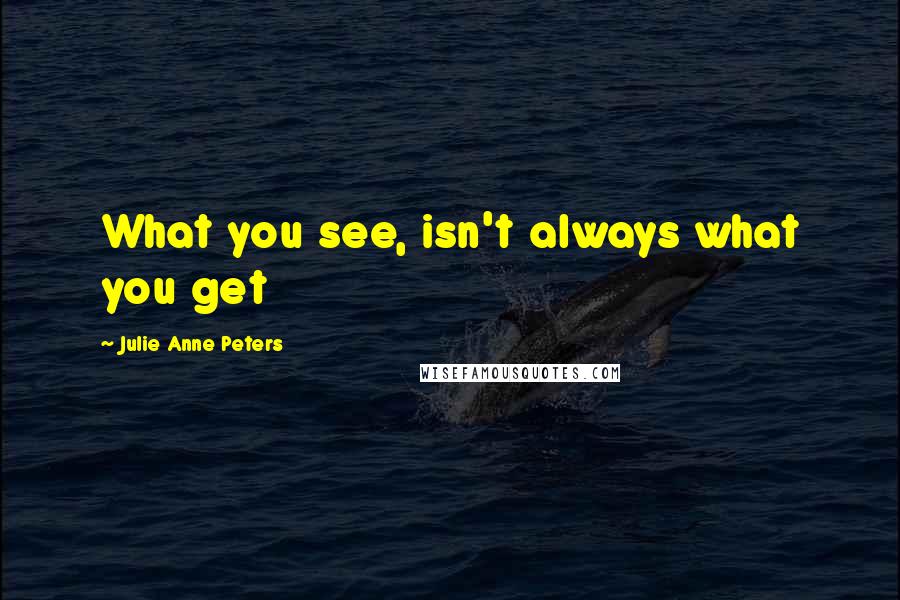 Julie Anne Peters Quotes: What you see, isn't always what you get