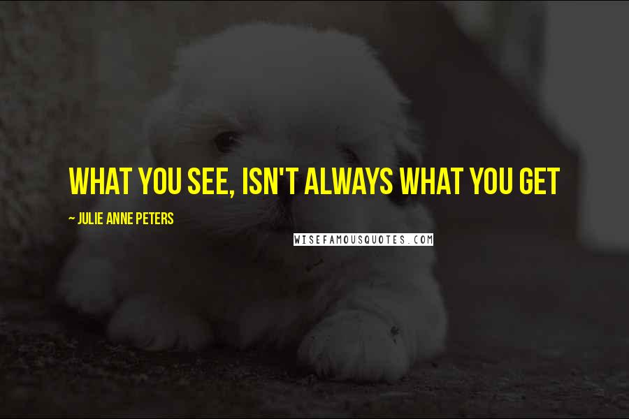 Julie Anne Peters Quotes: What you see, isn't always what you get