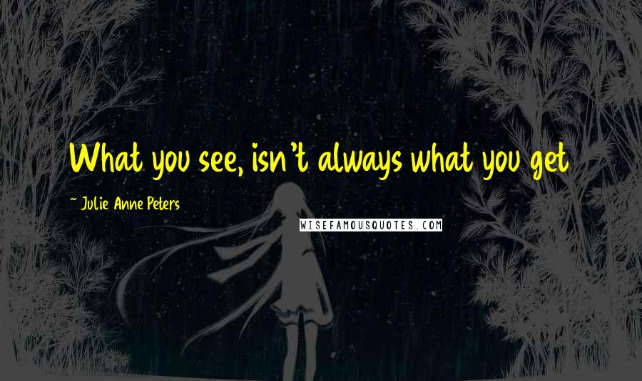 Julie Anne Peters Quotes: What you see, isn't always what you get