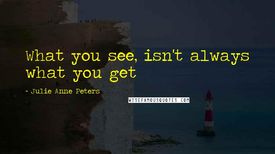 Julie Anne Peters Quotes: What you see, isn't always what you get