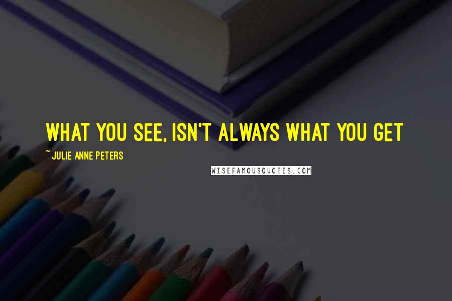 Julie Anne Peters Quotes: What you see, isn't always what you get