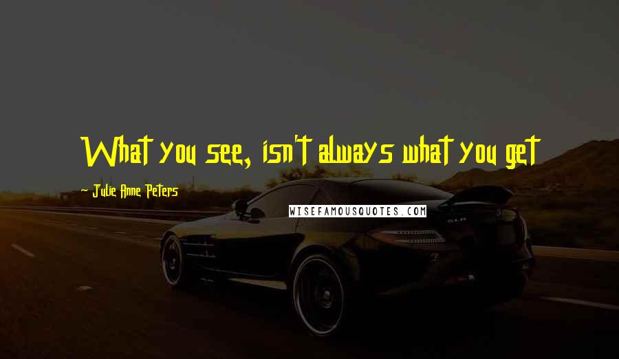 Julie Anne Peters Quotes: What you see, isn't always what you get