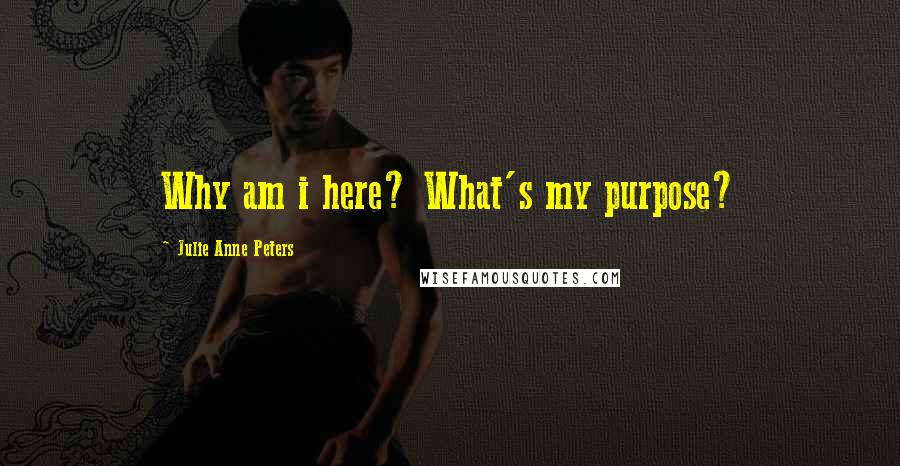 Julie Anne Peters Quotes: Why am i here? What's my purpose?
