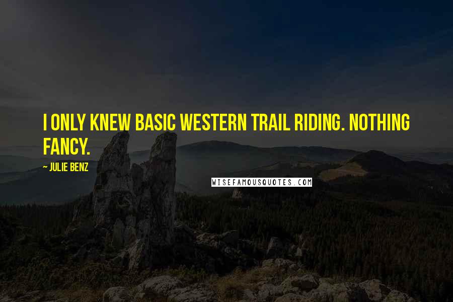 Julie Benz Quotes: I only knew basic western trail riding. Nothing fancy.