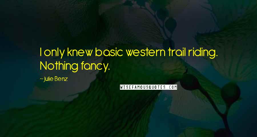 Julie Benz Quotes: I only knew basic western trail riding. Nothing fancy.