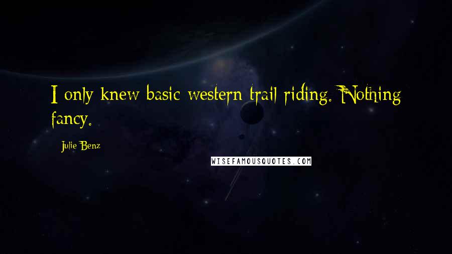 Julie Benz Quotes: I only knew basic western trail riding. Nothing fancy.