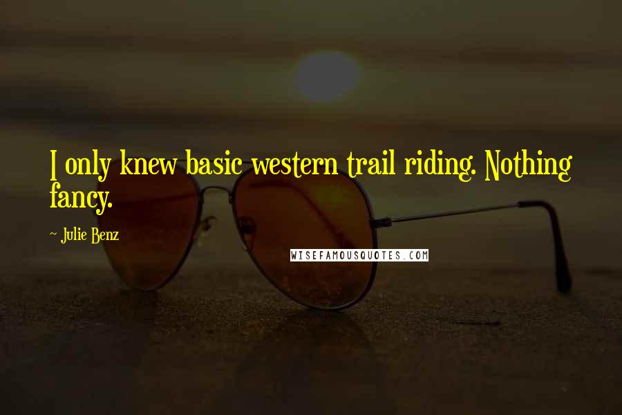 Julie Benz Quotes: I only knew basic western trail riding. Nothing fancy.