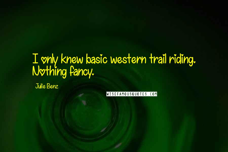 Julie Benz Quotes: I only knew basic western trail riding. Nothing fancy.
