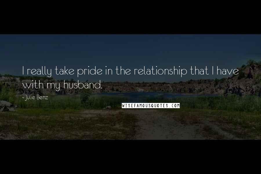 Julie Benz Quotes: I really take pride in the relationship that I have with my husband.
