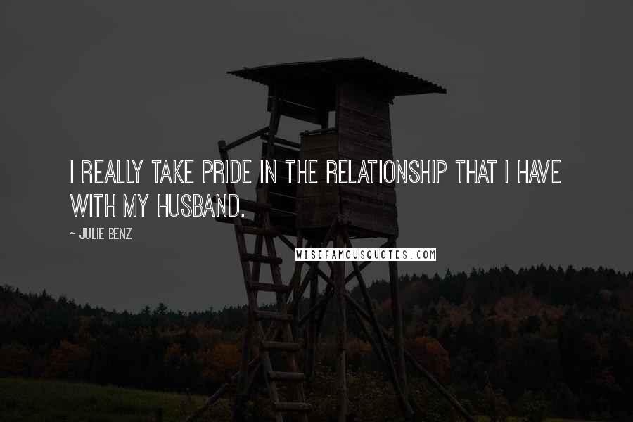 Julie Benz Quotes: I really take pride in the relationship that I have with my husband.
